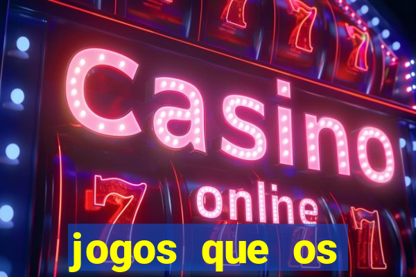 jogos que os famosos jogam para ganhar dinheiro